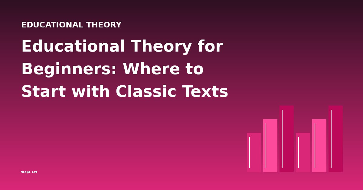 Educational Theory for Beginners: Where to Start with Classic Texts